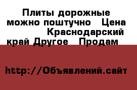 Плиты дорожные можно поштучно › Цена ­ 50 000 - Краснодарский край Другое » Продам   